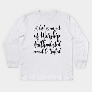 A test is an act of worship; faith untested cannot be trusted | Truth quotes Kids Long Sleeve T-Shirt